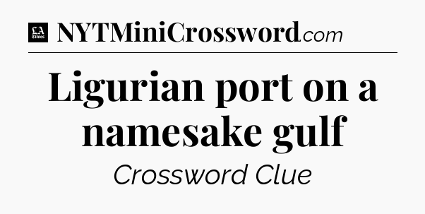 Ligurian port on a namesake gulf - LA Times Crossword