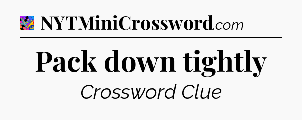 Pack down tightly Crossword Clue