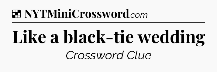 Solution: Like a black-tie wedding - NYT Crossword