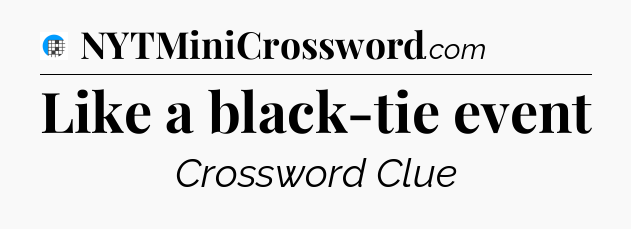 Like a black-tie event Crossword Clue