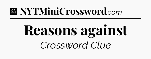 Reasons against - LA Times Crossword