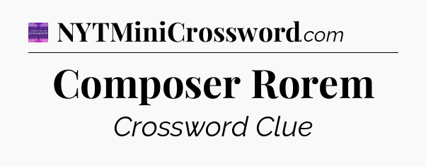 Composer Rorem - Thomas Joseph Crossword