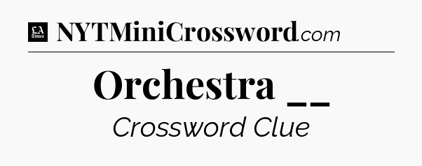Orchestra __ - LA Times Crossword