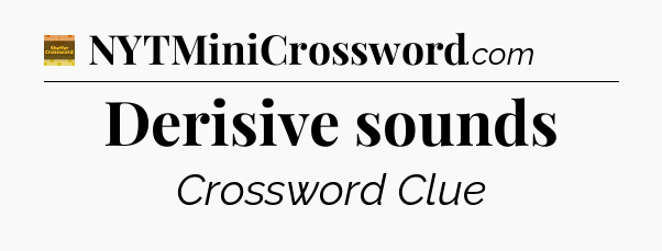 Derisive sounds - Eugene Sheffer Crossword