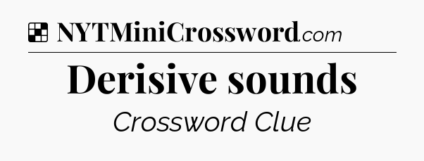 Solution: Derisive sounds - NYT Crossword
