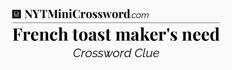 French toast maker's need - LA Times Crossword