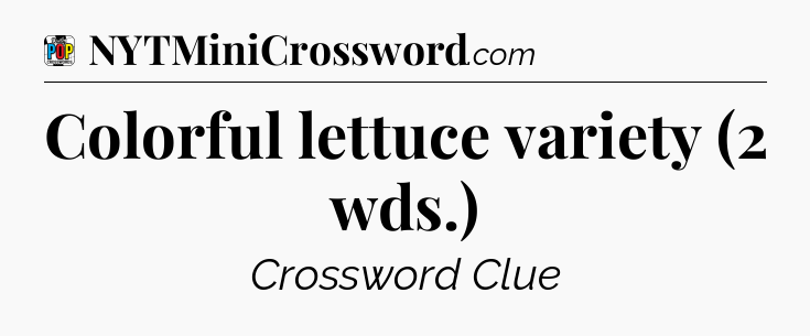 Colorful lettuce variety (2 wds.) Crossword Clue