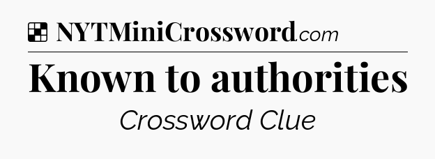 Solution: Known to authorities - NYT Crossword