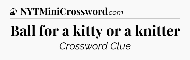 Ball for a kitty or a knitter - Daily Themed Classic Crossword