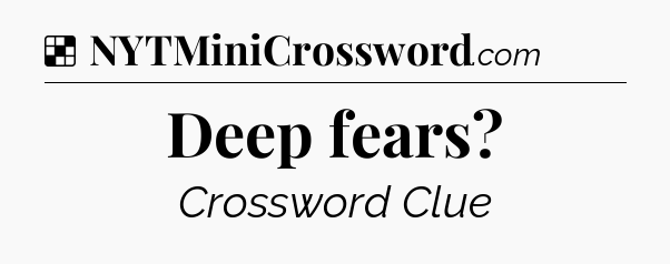 Solution: Deep fears - NYT Crossword