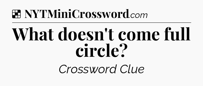 Solution: What doesn't come full circle - NYT Crossword