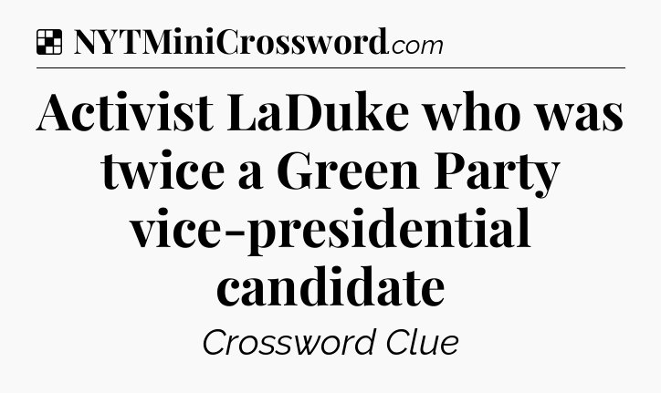 Solution: Activist LaDuke who was twice a Green Party vice-presidential candidate - NYT Crossword