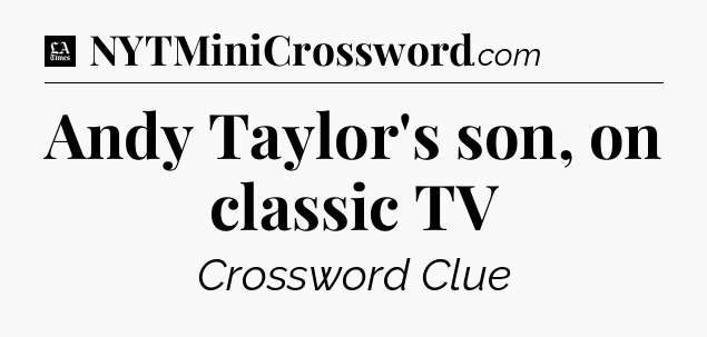 Andy Taylor's son, on classic TV - LA Times Crossword