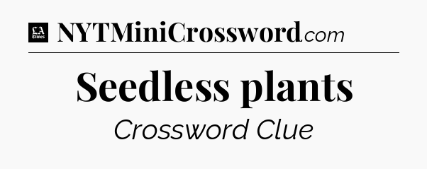 Seedless plants - LA Times Crossword