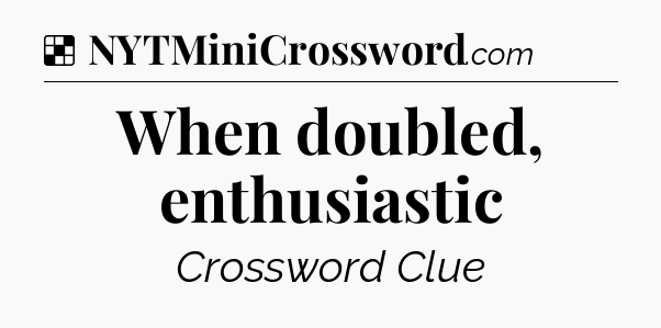 Solution: When doubled, enthusiastic - NYT Crossword