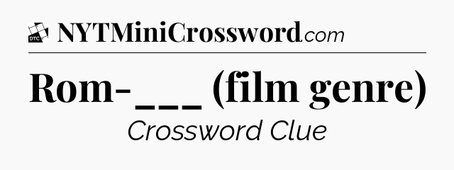 Rom-___ (film genre) - Daily Themed Classic Crossword