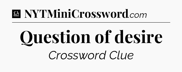 Question of desire - LA Times Crossword