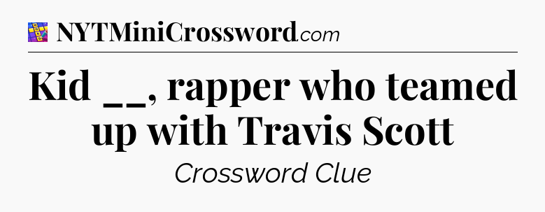 Kid __, rapper who teamed up with Travis Scott Codycross