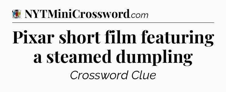 Pixar short film featuring a steamed dumpling Crossword Clue