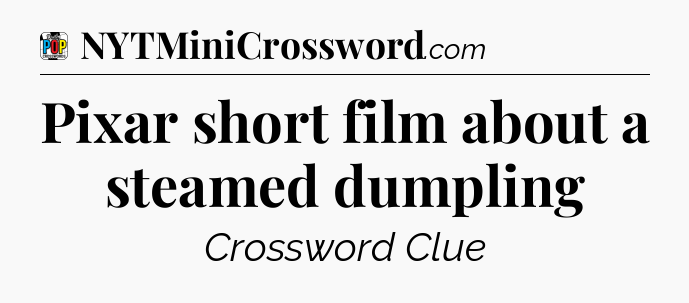 Pixar short film about a steamed dumpling Crossword Clue