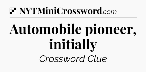 Solution: Automobile pioneer, initially - NYT Crossword