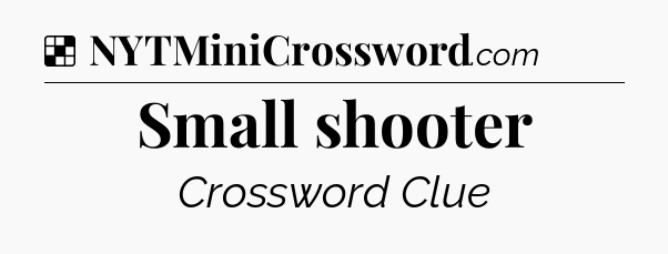 Solution: Small shooter - NYT Crossword