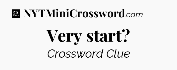 Very start - LA Times Crossword