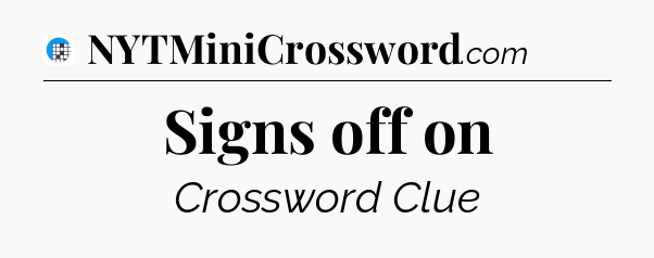 Signs off on Crossword Clue