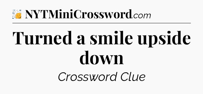 Turned a smile upside down - 7 Little Words