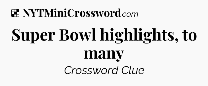 Solution: Super Bowl highlights, to many - NYT Crossword