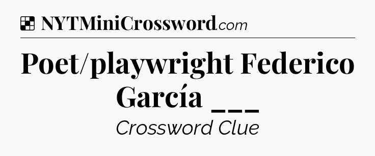 Solution: Poet/playwright Federico García ___ - NYT Crossword