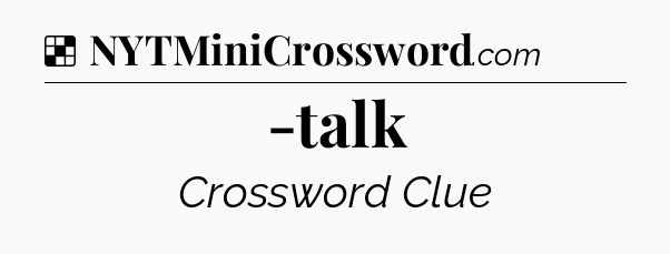 Solution: -talk - NYT Crossword