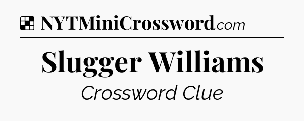 Solution: Slugger Williams - NYT Crossword