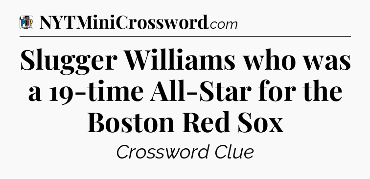 Slugger Williams who was a 19-time All-Star for the Boston Red Sox Crossword Clue