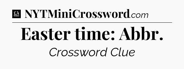 Easter time: Abbr - LA Times Crossword