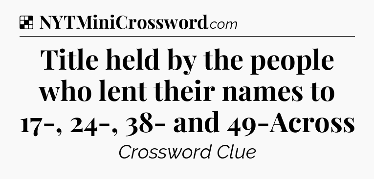 Solution: Title held by the people who lent their names to 17-, 24-, 38- and 49-Across - NYT Crossword