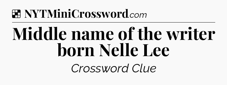 Solution: Middle name of the writer born Nelle Lee - NYT Crossword