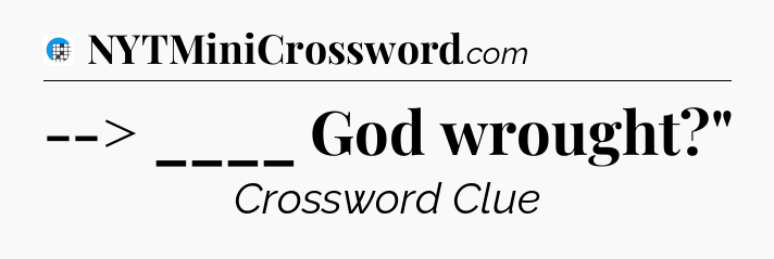 --> ____ God wrought?