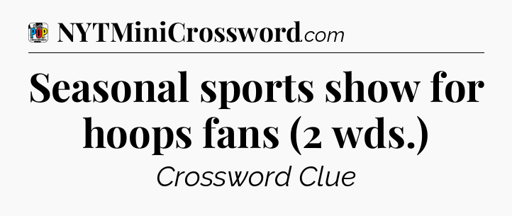 Seasonal sports show for hoops fans (2 wds.) Crossword Clue