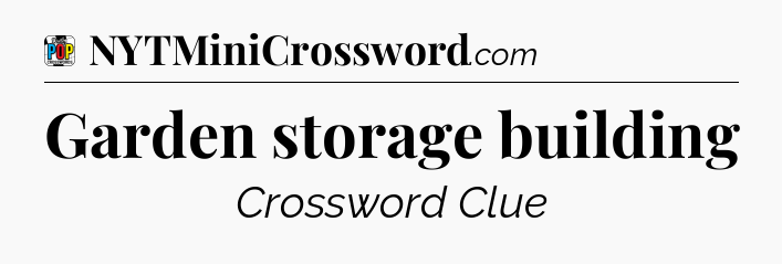Garden storage building Crossword Clue