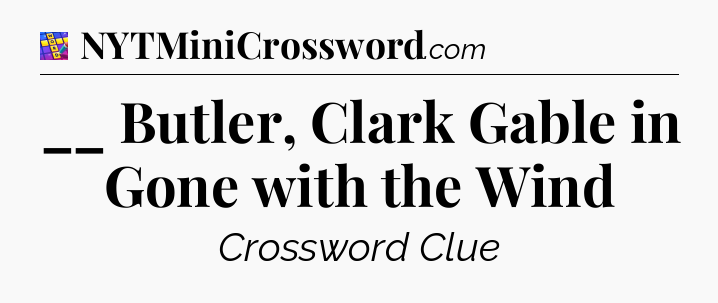 __ Butler, Clark Gable in Gone with the Wind Codycross
