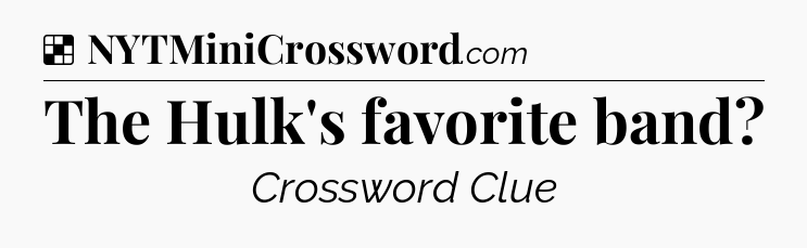 Solution: The Hulk's favorite band - NYT Crossword
