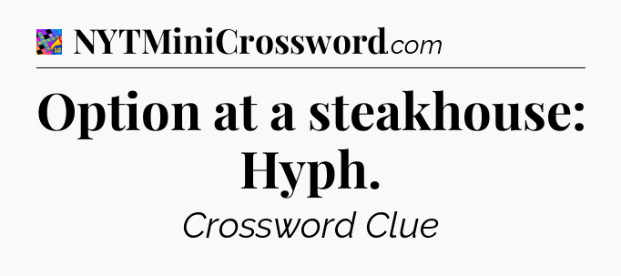Option at a steakhouse: Hyph Crossword Clue