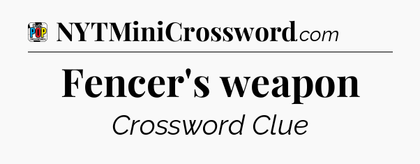 Fencer's weapon Crossword Clue
