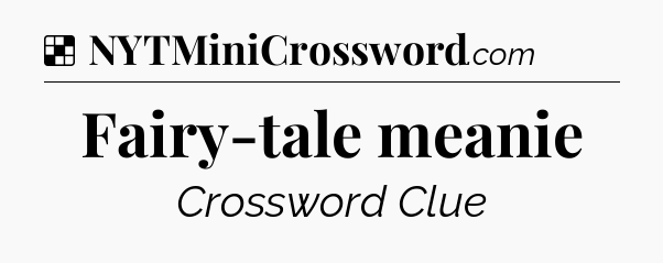 Solution: Fairy-tale meanie - NYT Crossword