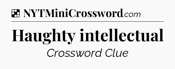 Solution: Haughty intellectual - NYT Crossword
