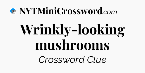 Wrinkly-looking mushrooms Crossword Clue