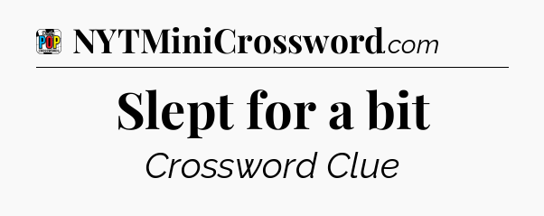 Slept for a bit Crossword Clue