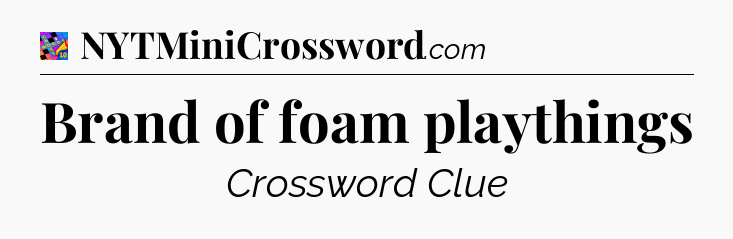 Brand of foam playthings Crossword Clue