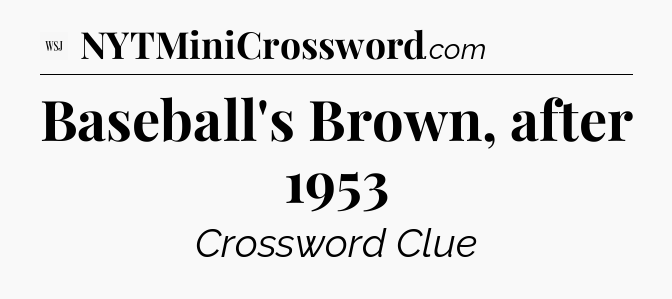 Baseball's Brown, after 1953 - WSJ Crossword